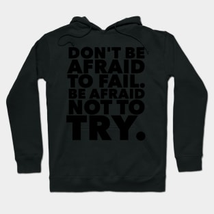 Don't Be Afraid To Fail. Be Afraid Not To Try. Hoodie